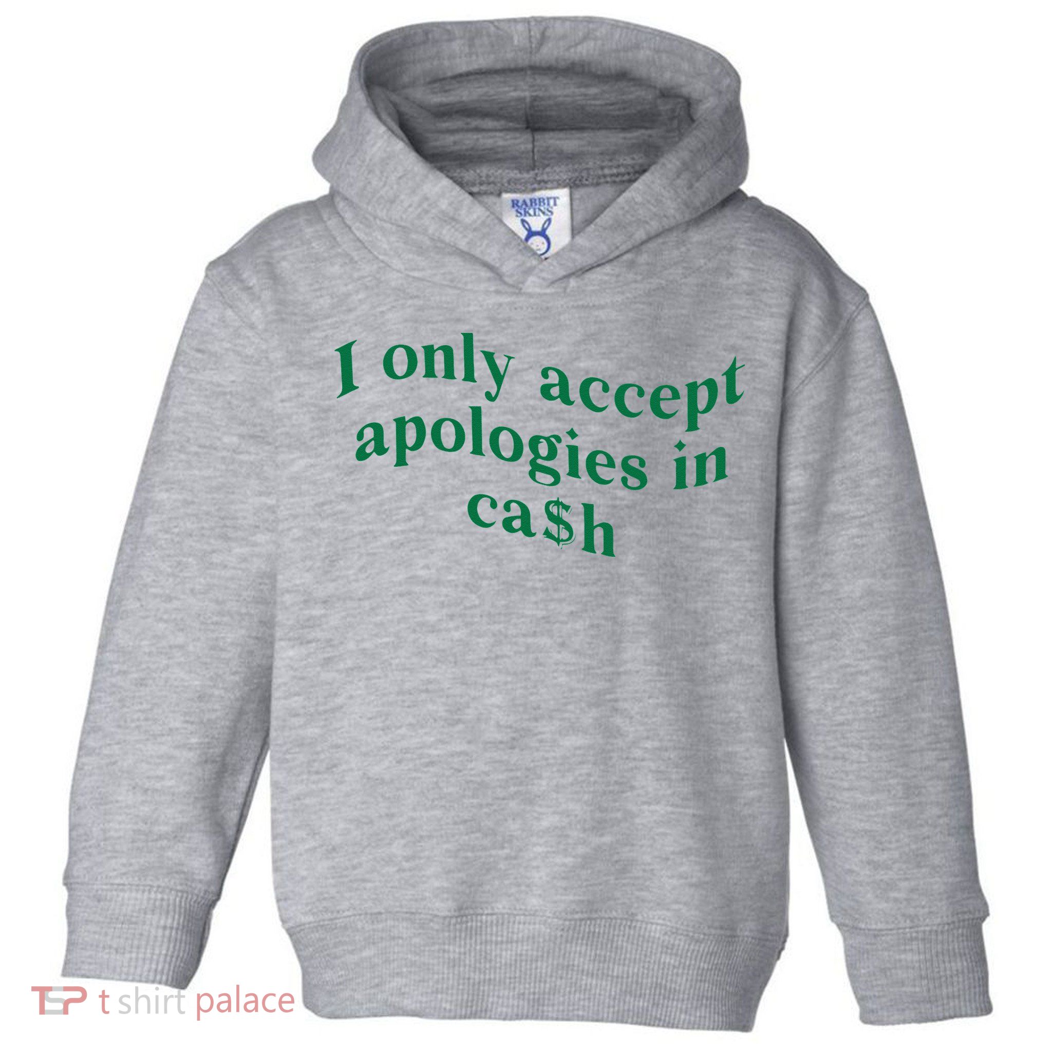 I Only Accept Apologies In Cash Toddler Hoodie