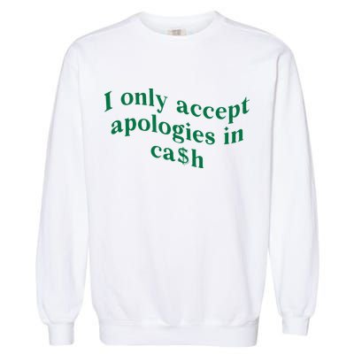 I Only Accept Apologies In Cash Garment-Dyed Sweatshirt