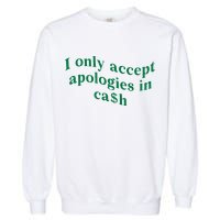 I Only Accept Apologies In Cash Garment-Dyed Sweatshirt