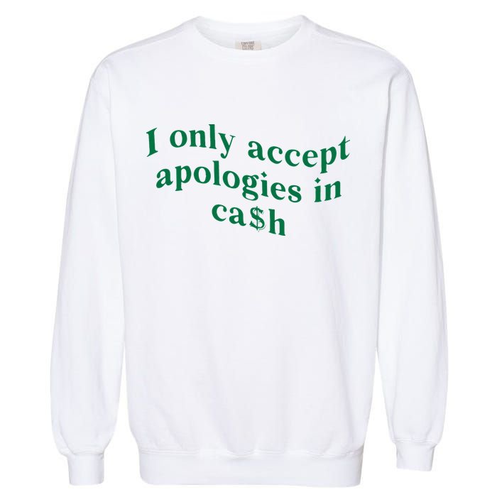 I Only Accept Apologies In Cash Garment-Dyed Sweatshirt
