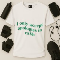 I Only Accept Apologies In Cash Performance Shirt