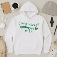 I Only Accept Apologies In Cash Hoodie