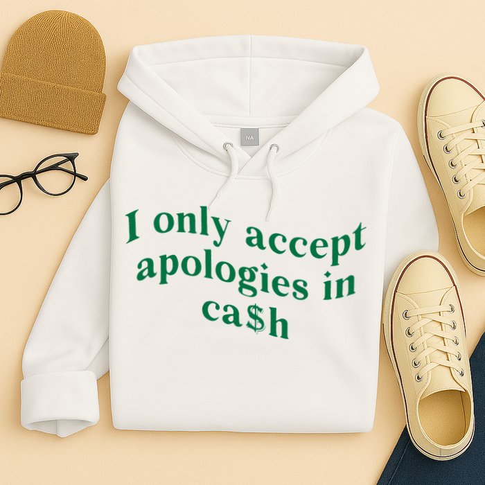 I Only Accept Apologies In Cash Hoodie