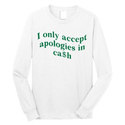 I Only Accept Apologies In Cash Long Sleeve Shirt
