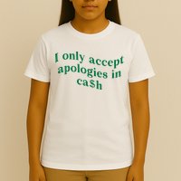 I Only Accept Apologies In Cash T-Shirt