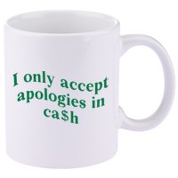 I Only Accept Apologies In Cash 11oz C Handle Ceramic Mug