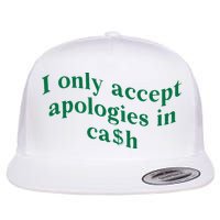 I Only Accept Apologies In Cash Flatbill Hat