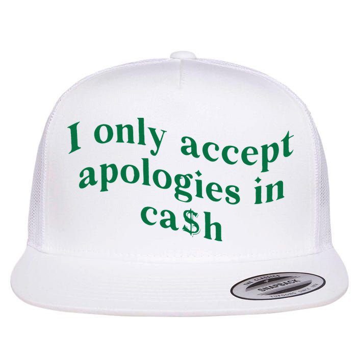 I Only Accept Apologies In Cash Flatbill Hat