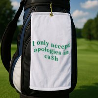 I Only Accept Apologies In Cash Golf Towel