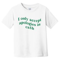 I Only Accept Apologies In Cash Toddler T-Shirt