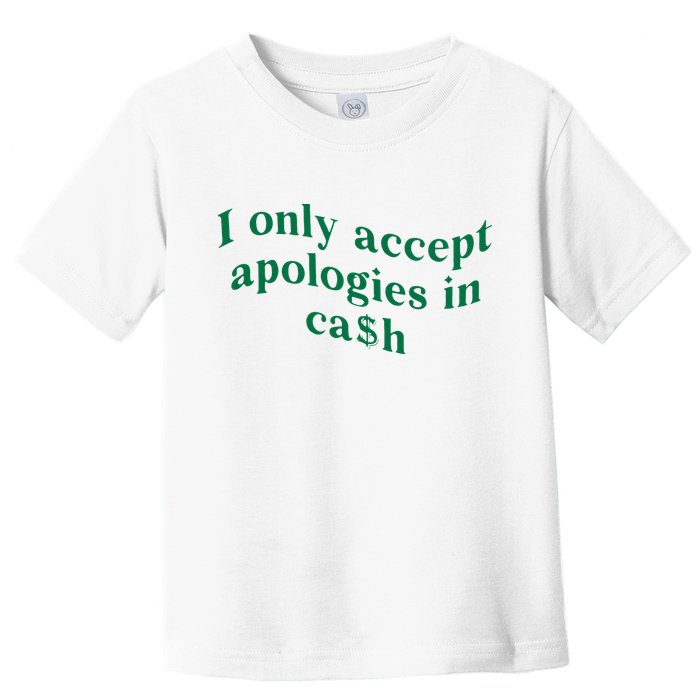 I Only Accept Apologies In Cash Toddler T-Shirt