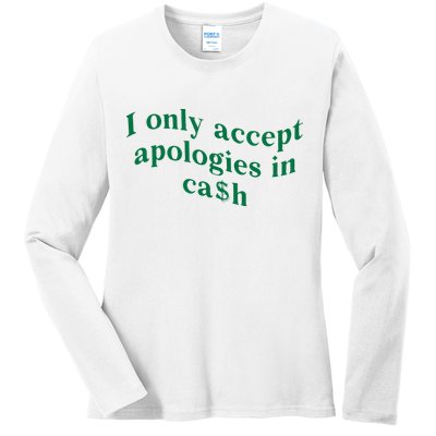 I Only Accept Apologies In Cash Ladies Long Sleeve Shirt