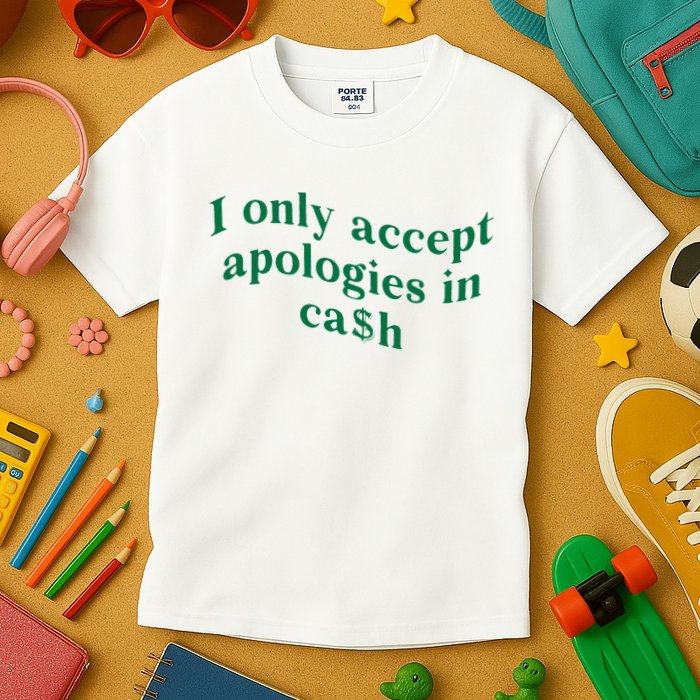 I Only Accept Apologies In Cash Kids T-Shirt