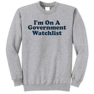 I'm On A Government Watchlist Funny Tall Sweatshirt