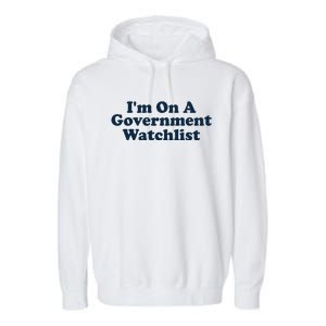 I'm On A Government Watchlist Funny Garment-Dyed Fleece Hoodie