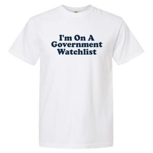 I'm On A Government Watchlist Funny Garment-Dyed Heavyweight T-Shirt