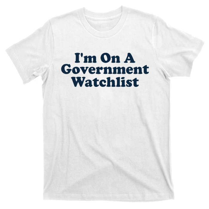 I'm On A Government Watchlist Funny T-Shirt