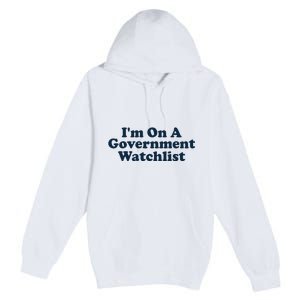 I'm On A Government Watchlist Funny Premium Pullover Hoodie