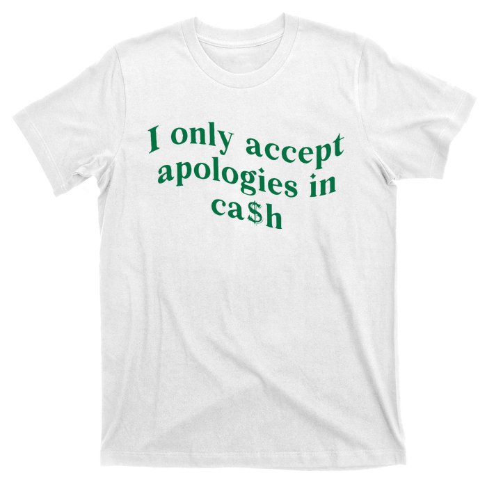 I Only Accept Apologies In Cash T-Shirt