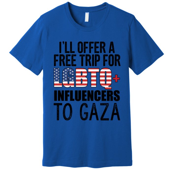 ILl Offer A Free Trip For Lgbtq Influencers To Gaza Funny Gift Premium T-Shirt