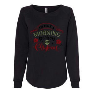 IM Only A Morning Person On Christmas Funny Gift Womens California Wash Sweatshirt