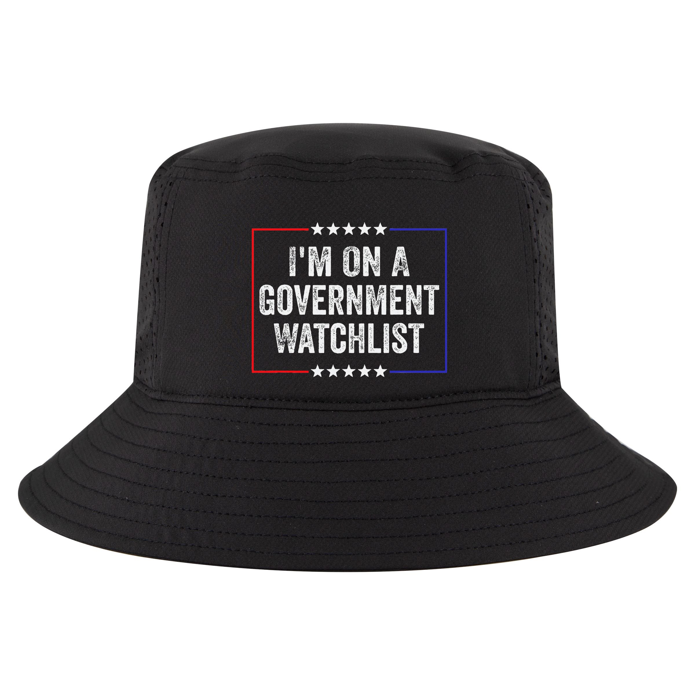 IM On A Government Watchlist Funny Government Watch List Cool Comfort Performance Bucket Hat