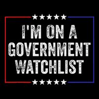 IM On A Government Watchlist Funny Government Watch List Sweatshirt