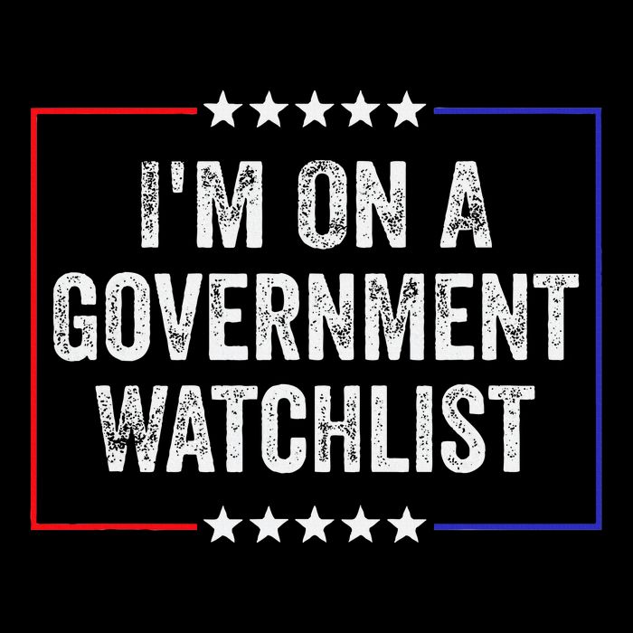 IM On A Government Watchlist Funny Government Watch List Sweatshirt