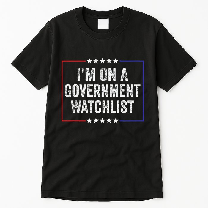 IM On A Government Watchlist Funny Government Watch List Tall T-Shirt