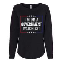 IM On A Government Watchlist Funny Government Watch List Womens California Wash Sweatshirt