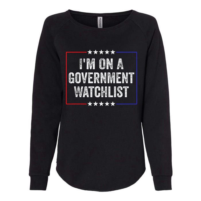 IM On A Government Watchlist Funny Government Watch List Womens California Wash Sweatshirt