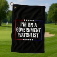 IM On A Government Watchlist Funny Government Watch List Golf Towel