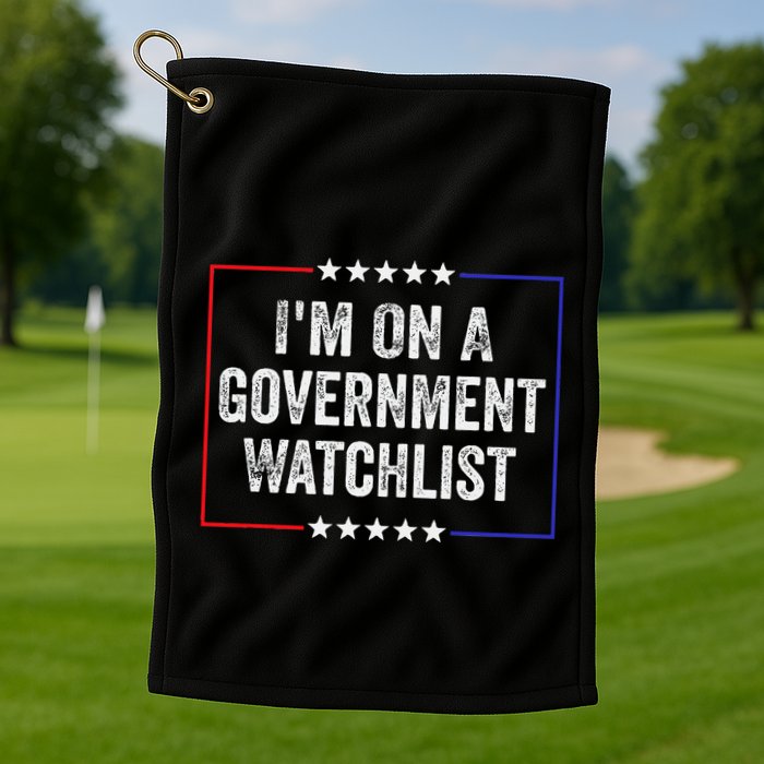 IM On A Government Watchlist Funny Government Watch List Golf Towel