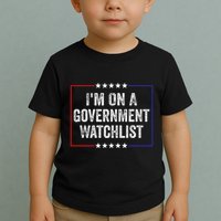 IM On A Government Watchlist Funny Government Watch List Toddler T-Shirt