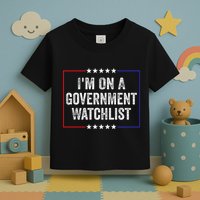 IM On A Government Watchlist Funny Government Watch List Toddler T-Shirt