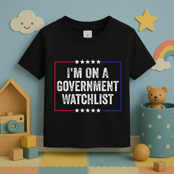 IM On A Government Watchlist Funny Government Watch List Toddler T-Shirt
