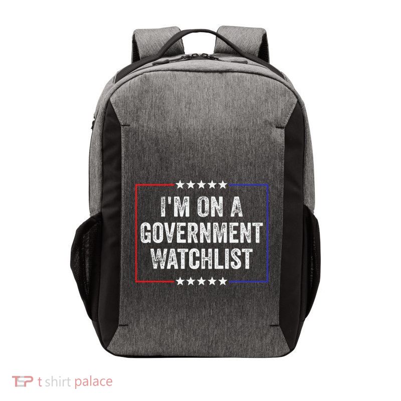 IM On A Government Watchlist Funny Government Watch List Vector Backpack