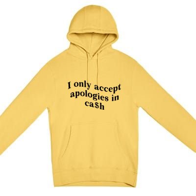 I Only Accept Apologies In Cash Funny Saying Premium Pullover Hoodie