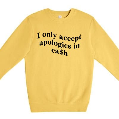 I Only Accept Apologies In Cash Funny Saying Premium Crewneck Sweatshirt