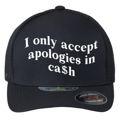 I Only Accept Apologies In Cash Funny Saying Flexfit Unipanel Trucker Cap