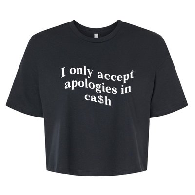 I Only Accept Apologies In Cash Funny Saying Bella+Canvas Jersey Crop Tee