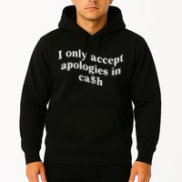 I Only Accept Apologies In Cash Funny Saying Hoodie