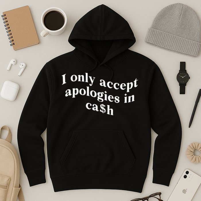 I Only Accept Apologies In Cash Funny Saying Hoodie