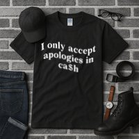 I Only Accept Apologies In Cash Funny Saying Tall T-Shirt