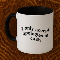 I Only Accept Apologies In Cash Funny Saying Mug