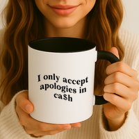 I Only Accept Apologies In Cash Funny Saying Mug
