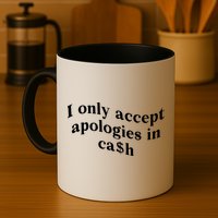 I Only Accept Apologies In Cash Funny Saying Mug