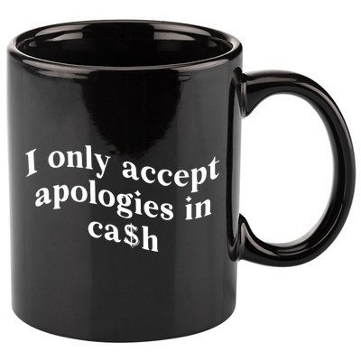 I Only Accept Apologies In Cash Funny Saying 11oz C Handle Ceramic Mug