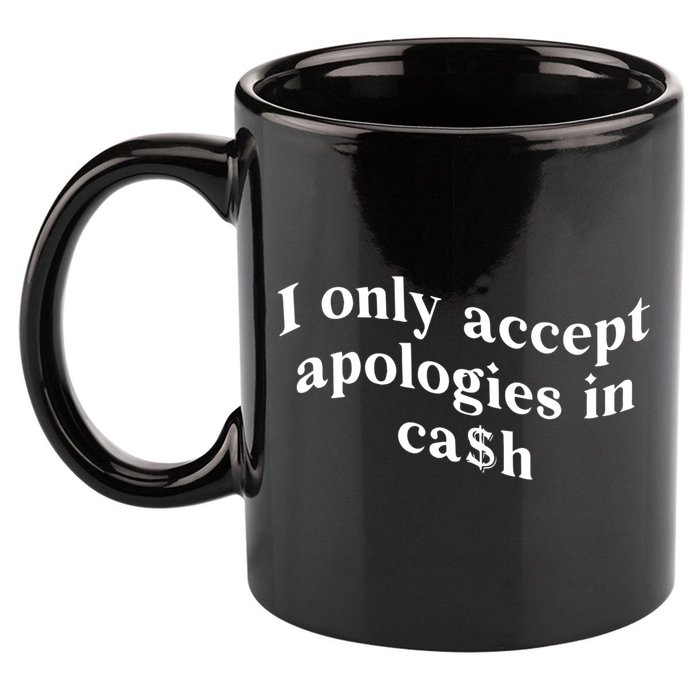 I Only Accept Apologies In Cash Funny Saying 11oz C Handle Ceramic Mug