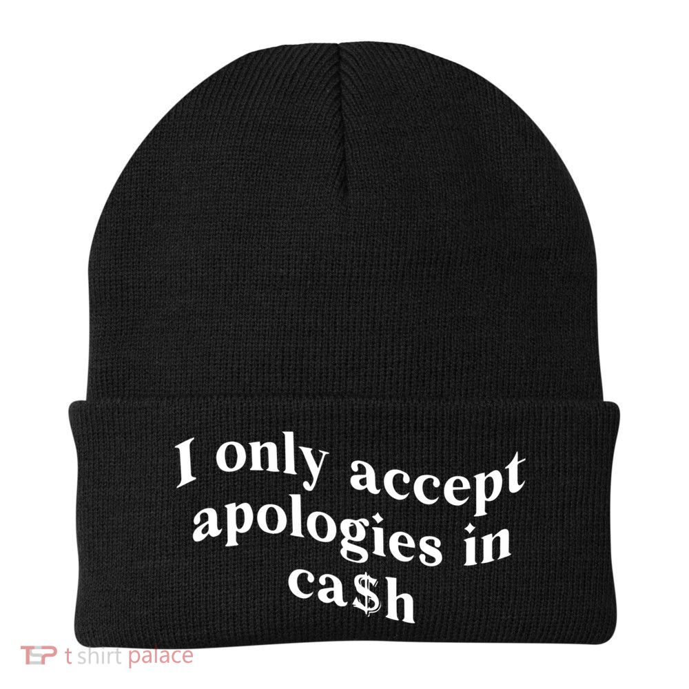I Only Accept Apologies In Cash Funny Saying Beanie
